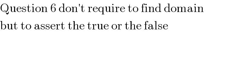 Question 6 don′t require to find domain  but to assert the true or the false  