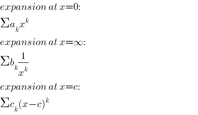 expansion at x=0:  Σa_k x^k   expansion at x=∞:  Σb_k (1/x^k )  expansion at x=c:  Σc_k (x−c)^k   