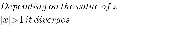 Depending on the value of x   ∣x∣>1 it diverges  