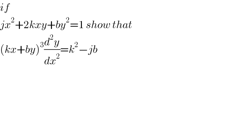if   jx^2 +2kxy+by^2 =1 show that  (kx+by)^3 (d^2 y/dx^2 )=k^2 −jb  