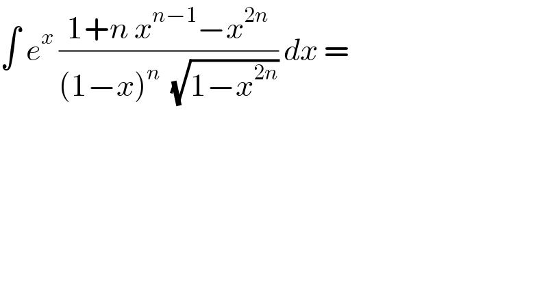 ∫ e^x  ((1+n x^(n−1) −x^(2n) )/((1−x)^n   (√(1−x^(2n) )))) dx =  