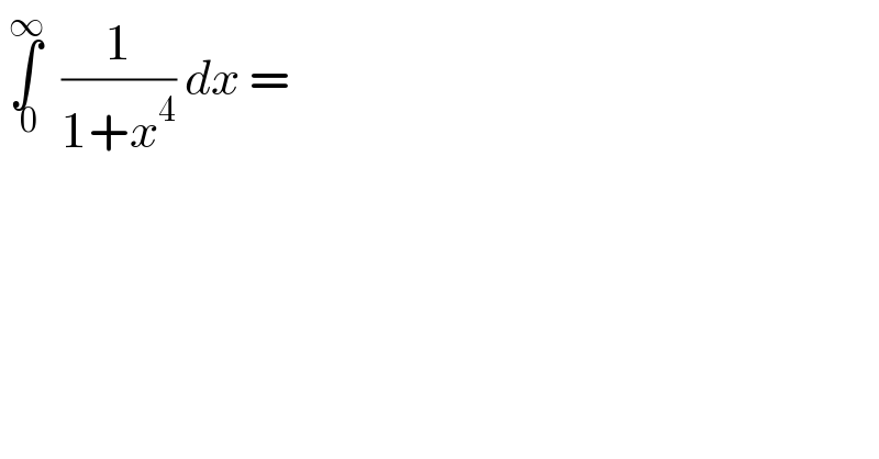  ∫_( 0) ^∞   (1/(1+x^4 )) dx =  