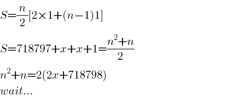 S=(n/2)[2×1+(n−1)1]  S=718797+x+x+1=((n^2 +n)/2)  n^2 +n=2(2x+718798)  wait...  
