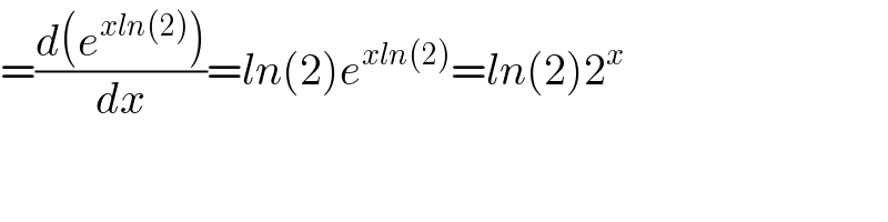 =((d(e^(xln(2)) ))/dx)=ln(2)e^(xln(2)) =ln(2)2^x   