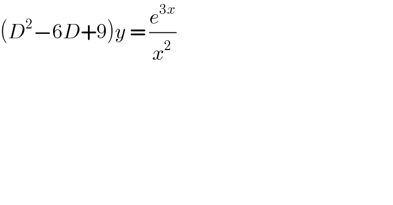 (D^2 −6D+9)y = (e^(3x) /x^2 )  
