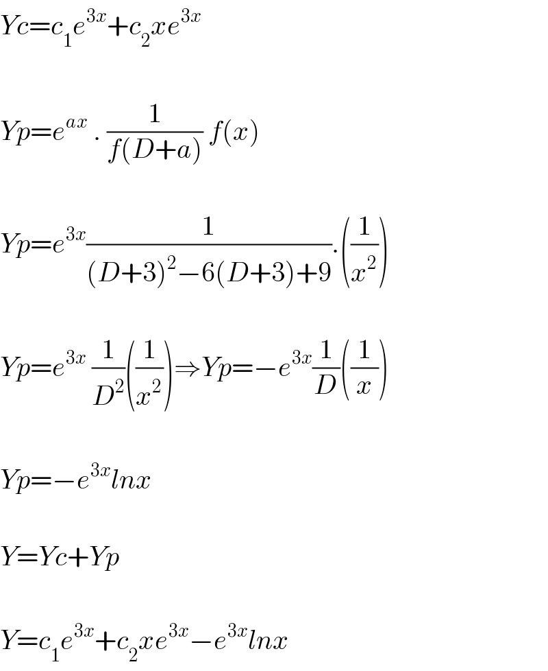 Yc=c_1 e^(3x) +c_2 xe^(3x)     Yp=e^(ax)  . (1/(f(D+a))) f(x)    Yp=e^(3x) (1/((D+3)^2 −6(D+3)+9)).((1/x^2 ))    Yp=e^(3x)  (1/D^2 )((1/x^2 ))⇒Yp=−e^(3x) (1/D)((1/x))    Yp=−e^(3x) lnx    Y=Yc+Yp    Y=c_1 e^(3x) +c_2 xe^(3x) −e^(3x) lnx  