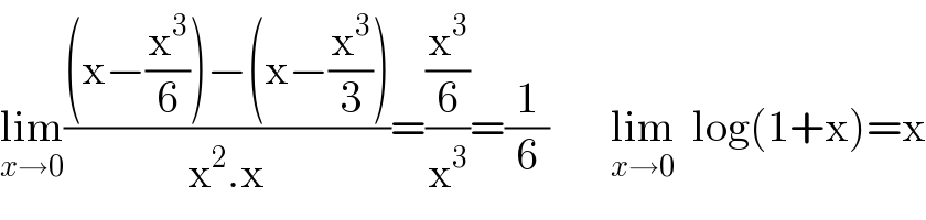 lim_(x→0) (((x−(x^3 /6))−(x−(x^3 /3)))/(x^2 .x))=((x^3 /6)/x^3 )=(1/6)       lim_(x→0)   log(1+x)=x  