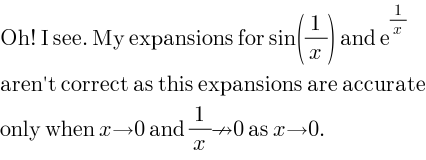 Oh! I see. My expansions for sin((1/x)) and e^(1/x)   aren′t correct as this expansions are accurate  only when x→0 and (1/x)↛0 as x→0.  