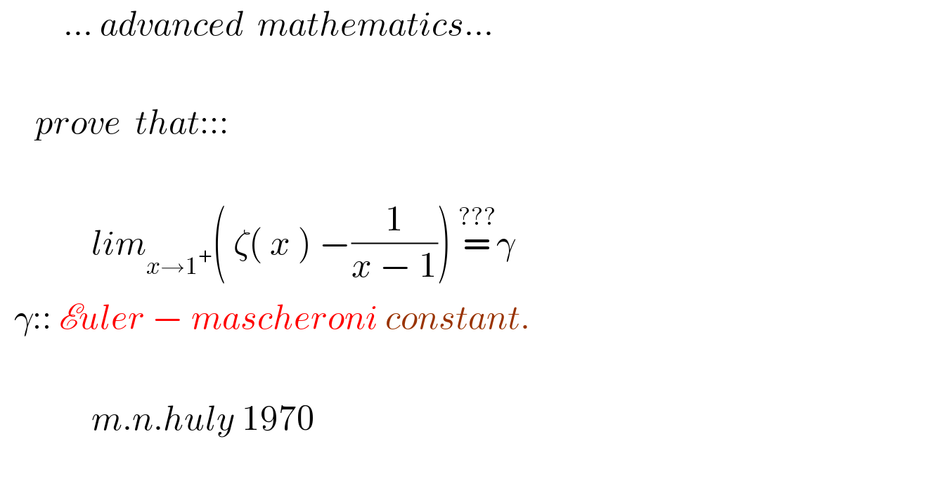          ... advanced  mathematics...         prove  that:::                      lim_(x→1^+ ) ( ζ( x ) −(1/(x − 1))) =^(???) γ       γ:: Euler − mascheroni constant.                 m.n.huly 1970    