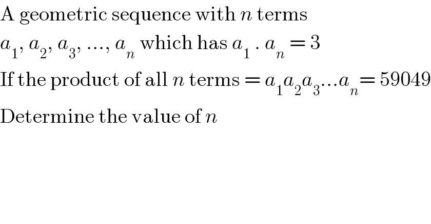 A geometric sequence with n terms   a_1 , a_2 , a_3 , ..., a_n  which has a_1  . a_n  = 3  If the product of all n terms = a_1 a_2 a_3 ...a_n = 59049  Determine the value of n  