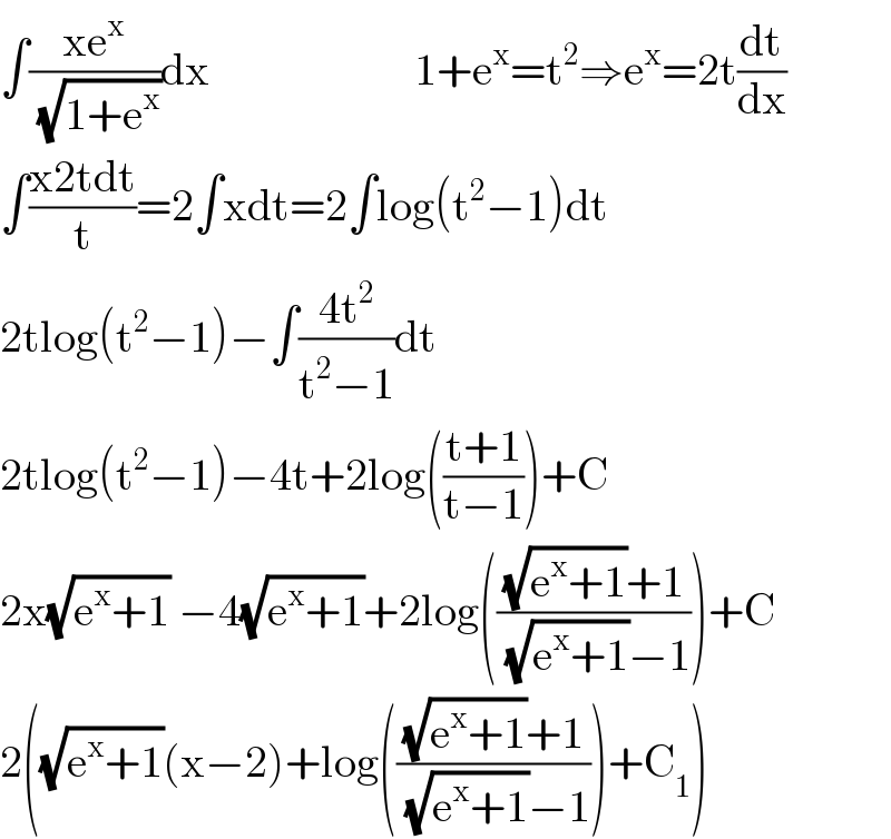 ∫((xe^x )/( (√(1+e^x ))))dx                       1+e^x =t^2 ⇒e^x =2t(dt/dx)  ∫((x2tdt)/t)=2∫xdt=2∫log(t^2 −1)dt  2tlog(t^2 −1)−∫((4t^2 )/(t^2 −1))dt  2tlog(t^2 −1)−4t+2log(((t+1)/(t−1)))+C  2x(√(e^x +1)) −4(√(e^x +1))+2log((((√(e^x +1))+1)/( (√(e^x +1))−1)))+C  2((√(e^x +1))(x−2)+log((((√(e^x +1))+1)/( (√(e^x +1))−1)))+C_1 )  