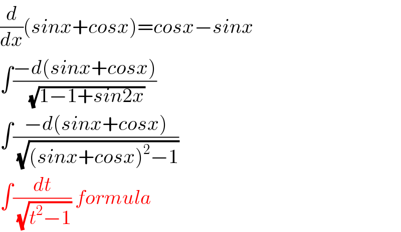 (d/dx)(sinx+cosx)=cosx−sinx  ∫((−d(sinx+cosx))/( (√(1−1+sin2x))))  ∫((−d(sinx+cosx))/( (√((sinx+cosx)^2 −1))))  ∫(dt/( (√(t^2 −1)))) formula  
