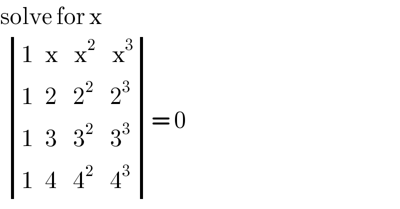 solve for x     determinant (((1   x    x^2     x^3 )),((1   2    2^2     2^3 )),((1   3    3^2     3^3 )),((1   4    4^2     4^3 )))= 0  