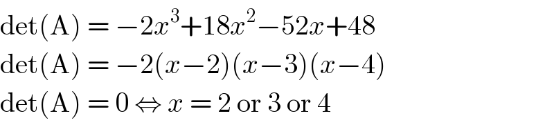 det(A) = −2x^3 +18x^2 −52x+48  det(A) = −2(x−2)(x−3)(x−4)  det(A) = 0 ⇔ x = 2 or 3 or 4  