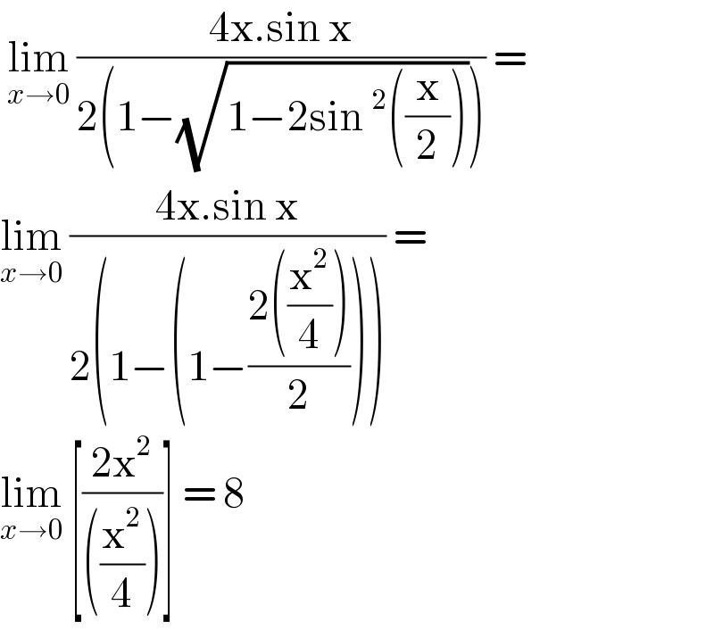  lim_(x→0)  ((4x.sin x)/(2(1−(√(1−2sin^2 ((x/2))))))) =  lim_(x→0)  ((4x.sin x)/(2(1−(1−((2((x^2 /4)))/2))))) =  lim_(x→0)  [((2x^2 )/(((x^2 /4))))] = 8  