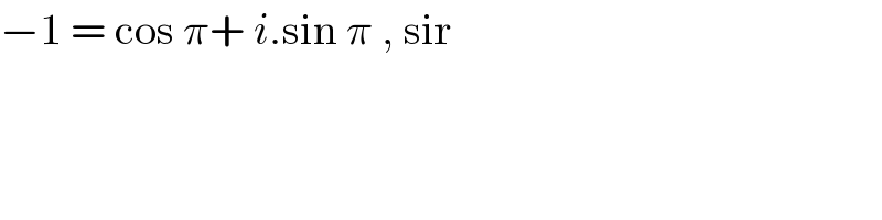 −1 = cos π+ i.sin π , sir    