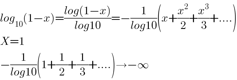 log_(10) (1−x)=((log(1−x))/(log10))=−(1/(log10))(x+(x^2 /2)+(x^3 /3)+....)  X=1  −(1/(log10))(1+(1/2)+(1/3)+....)→−∞  
