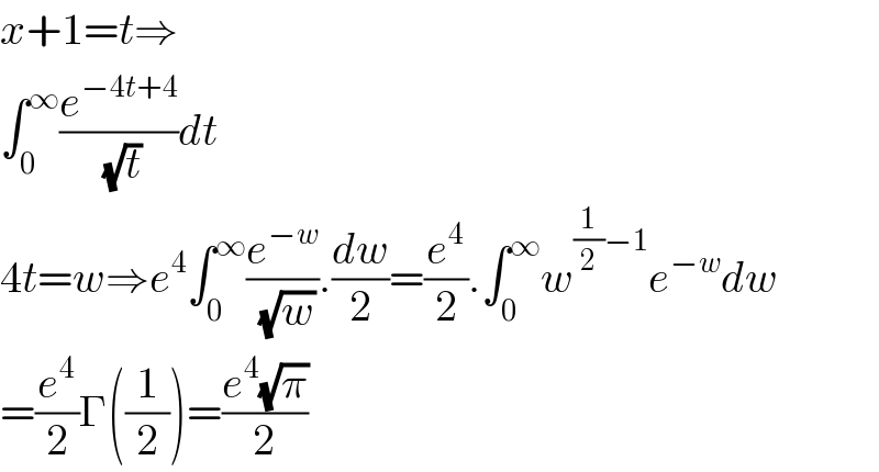 x+1=t⇒  ∫_0 ^∞ (e^(−4t+4) /( (√t)))dt  4t=w⇒e^4 ∫_0 ^∞ (e^(−w) /( (√w))).(dw/2)=(e^4 /2).∫_0 ^∞ w^((1/2)−1) e^(−w) dw  =(e^4 /2)Γ((1/2))=((e^4 (√π))/2)  