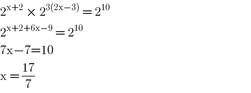 2^(x+2)  × 2^(3(2x−3))  = 2^(10)   2^(x+2+6x−9)  = 2^(10)   7x−7=10  x = ((17)/7)  