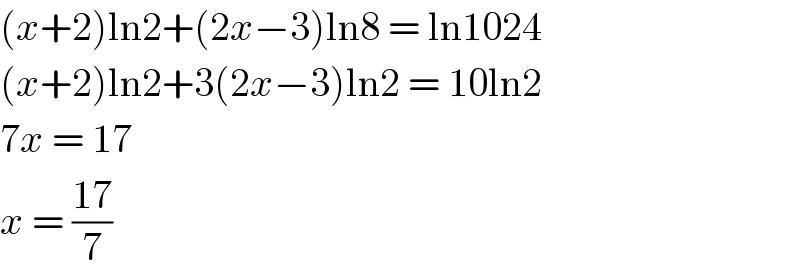 (x+2)ln2+(2x−3)ln8 = ln1024  (x+2)ln2+3(2x−3)ln2 = 10ln2  7x = 17  x = ((17)/7)  