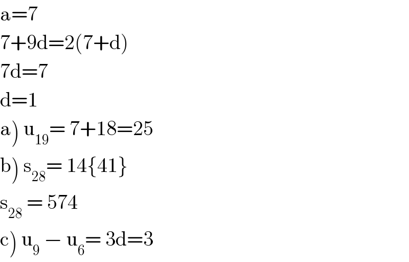 a=7  7+9d=2(7+d)  7d=7  d=1  a) u_(19) = 7+18=25  b) s_(28) = 14{41}  s_(28)  = 574  c) u_9  − u_6 = 3d=3  