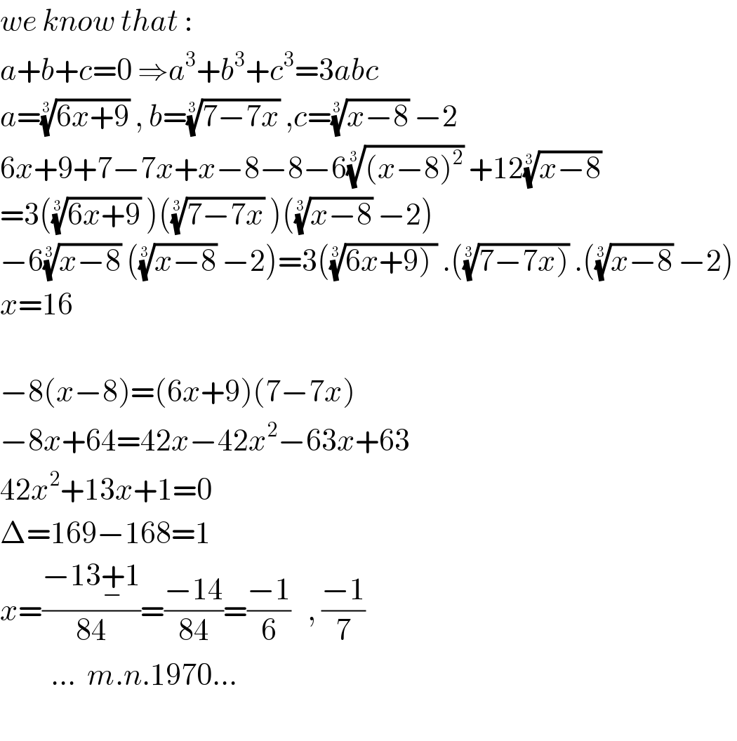 we know that :  a+b+c=0 ⇒a^3 +b^3 +c^3 =3abc  a=((6x+9))^(1/3)  , b=((7−7x))^(1/3)  ,c=((x−8))^(1/3)  −2   6x+9+7−7x+x−8−8−6(((x−8)^2 ))^(1/3)  +12((x−8))^(1/3)   =3(((6x+9))^(1/3)  )(((7−7x))^(1/3)  )(((x−8))^(1/3)  −2)  −6((x−8))^(1/3)  (((x−8))^(1/3)  −2)=3(((6x+9) ))^(1/3)  .(((7−7x)))^(1/3)  .(((x−8))^(1/3)  −2)  x=16    −8(x−8)=(6x+9)(7−7x)  −8x+64=42x−42x^2 −63x+63  42x^2 +13x+1=0  Δ=169−168=1  x=((−13+_− 1)/(84))=((−14)/(84))=((−1)/6)   , ((−1)/7)           ...  m.n.1970...    