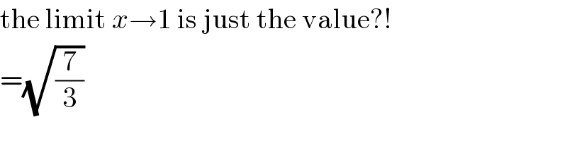 the limit x→1 is just the value?!  =(√(7/3))  