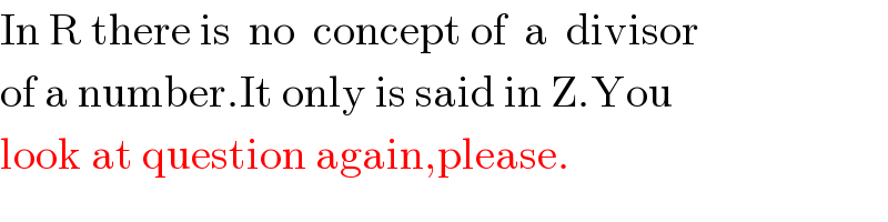 In R there is  no  concept of  a  divisor  of a number.It only is said in Z.You  look at question again,please.  