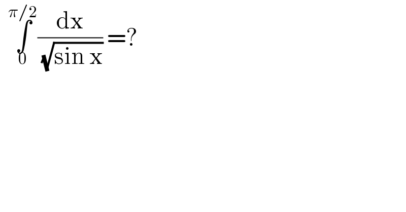   ∫_0 ^(π/2) (dx/( (√(sin x)))) =?     