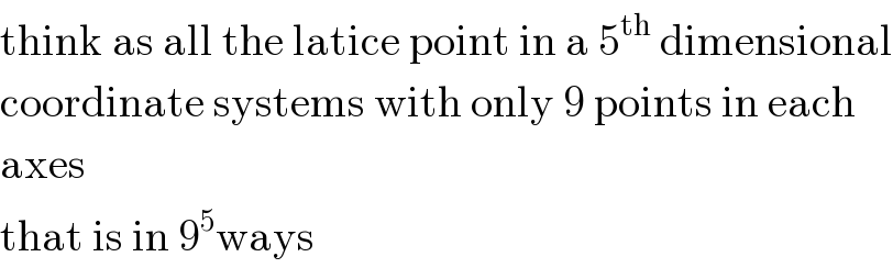 think as all the latice point in a 5^(th)  dimensional  coordinate systems with only 9 points in each  axes  that is in 9^5 ways  