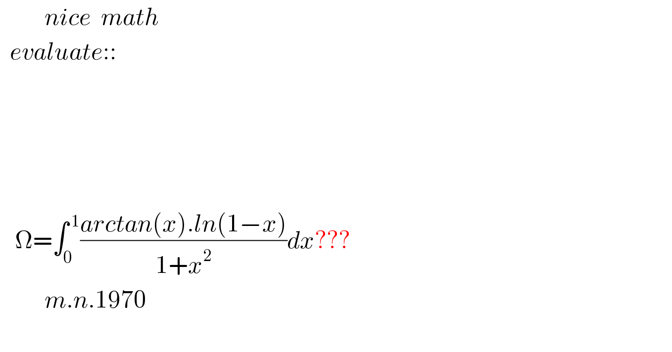          nice  math    evaluate::                   Ω=∫_0 ^( 1) ((arctan(x).ln(1−x))/(1+x^2 ))dx???           m.n.1970    