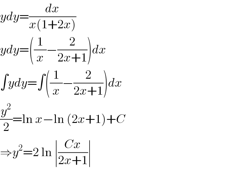 ydy=(dx/(x(1+2x)))  ydy=((1/x)−(2/(2x+1)))dx  ∫ydy=∫((1/x)−(2/(2x+1)))dx  (y^2 /2)=ln x−ln (2x+1)+C  ⇒y^2 =2 ln ∣((Cx)/(2x+1))∣  