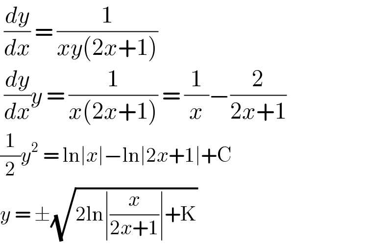  (dy/dx) = (1/(xy(2x+1)))   (dy/dx)y = (1/(x(2x+1))) = (1/x)−(2/(2x+1))  (1/2)y^2  = ln∣x∣−ln∣2x+1∣+C  y = ±(√(2ln∣(x/(2x+1))∣+K))  