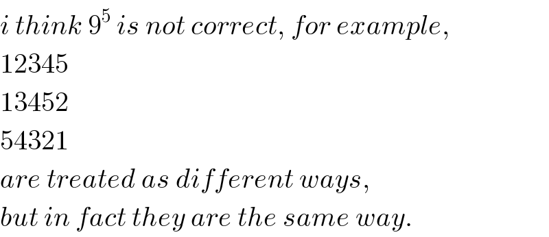 i think 9^5  is not correct, for example,  12345  13452  54321  are treated as different ways,  but in fact they are the same way.  