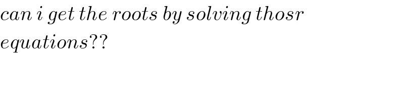 can i get the roots by solving thosr  equations??  