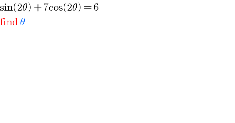 sin(2θ) + 7cos(2θ) = 6  find θ  