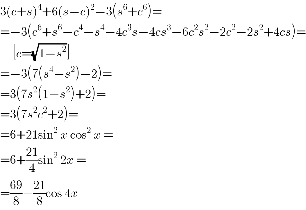 3(c+s)^4 +6(s−c)^2 −3(s^6 +c^6 )=  =−3(c^6 +s^6 −c^4 −s^4 −4c^3 s−4cs^3 −6c^2 s^2 −2c^2 −2s^2 +4cs)=       [c=(√(1−s^2 ))]  =−3(7(s^4 −s^2 )−2)=  =3(7s^2 (1−s^2 )+2)=  =3(7s^2 c^2 +2)=  =6+21sin^2  x cos^2  x =  =6+((21)/4)sin^2  2x =  =((69)/8)−((21)/8)cos 4x  