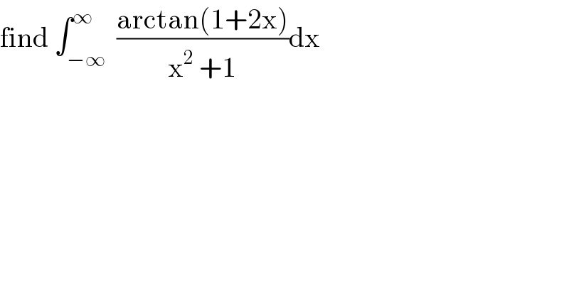 find ∫_(−∞) ^∞  ((arctan(1+2x))/(x^2  +1))dx  