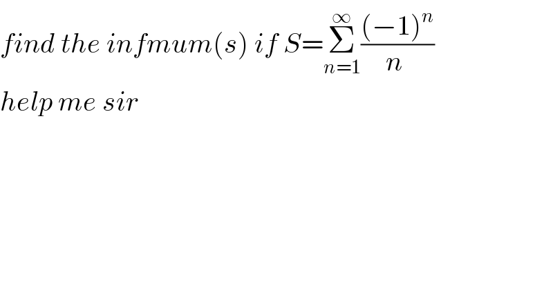 find the infmum(s) if S=Σ_(n=1) ^∞ (((−1)^n )/(n ))   help me sir  