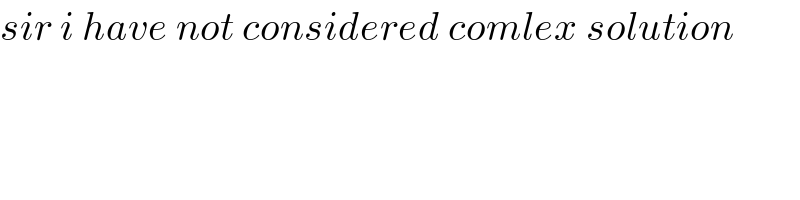 sir i have not considered comlex solution  