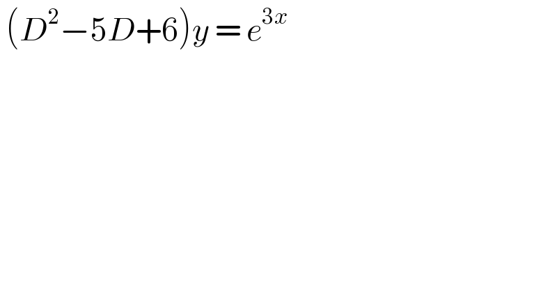 (D^2 −5D+6)y = e^(3x)   