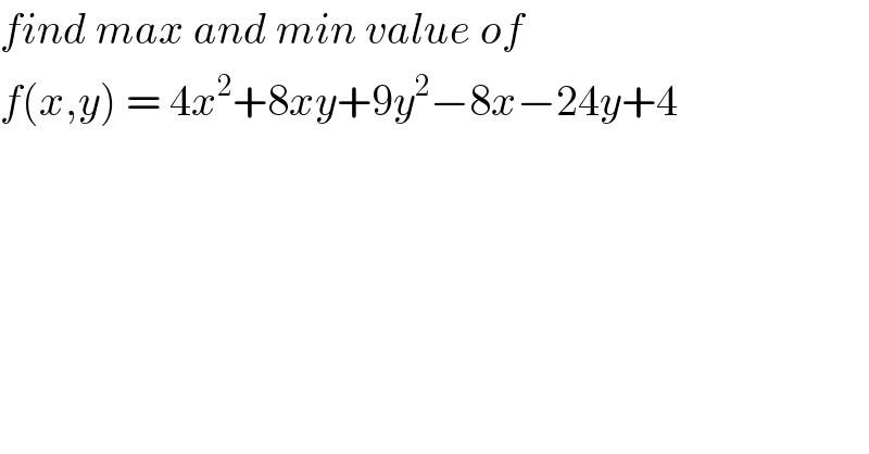 find max and min value of   f(x,y) = 4x^2 +8xy+9y^2 −8x−24y+4   