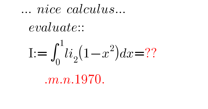         ...  nice  calculus...             evaluate::             I:= ∫_0 ^( 1) li_2 (1−x^2 )dx=??                   .m.n.1970.            