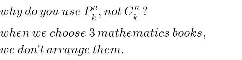 why do you use P_k ^( n) , not C_k ^( n)  ?   when we choose 3 mathematics books,  we don′t arrange them.  