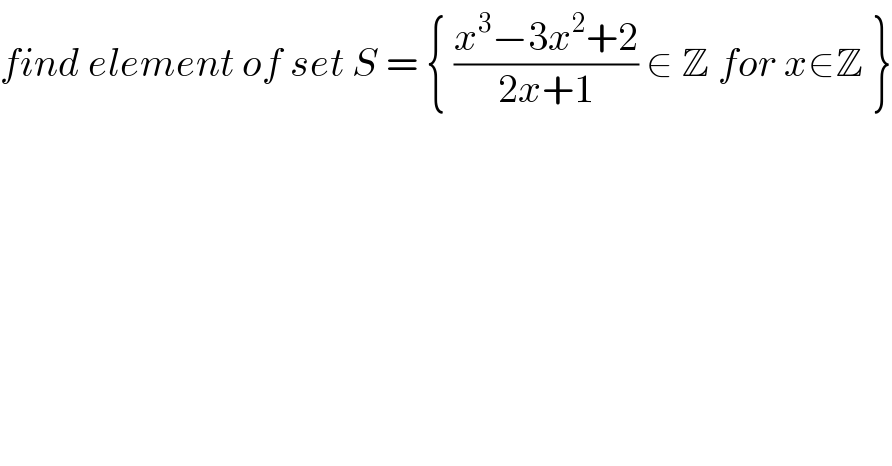 find element of set S = { ((x^3 −3x^2 +2)/(2x+1)) ∈ Z for x∈Z }  