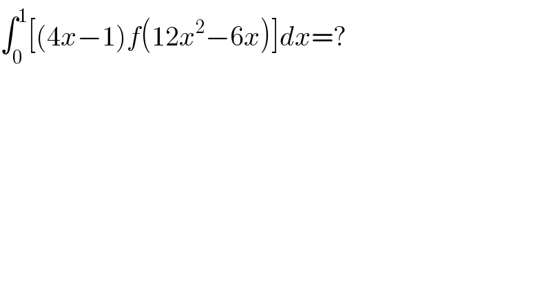 ∫_0 ^1 [(4x−1)f(12x^2 −6x)]dx=?  