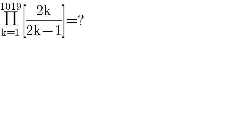 Π_(k=1) ^(1019) [((2k)/(2k−1))]=?  