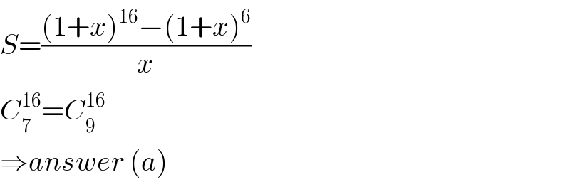 S=(((1+x)^(16) −(1+x)^6 )/x)  C_7 ^(16) =C_9 ^(16)   ⇒answer (a)  