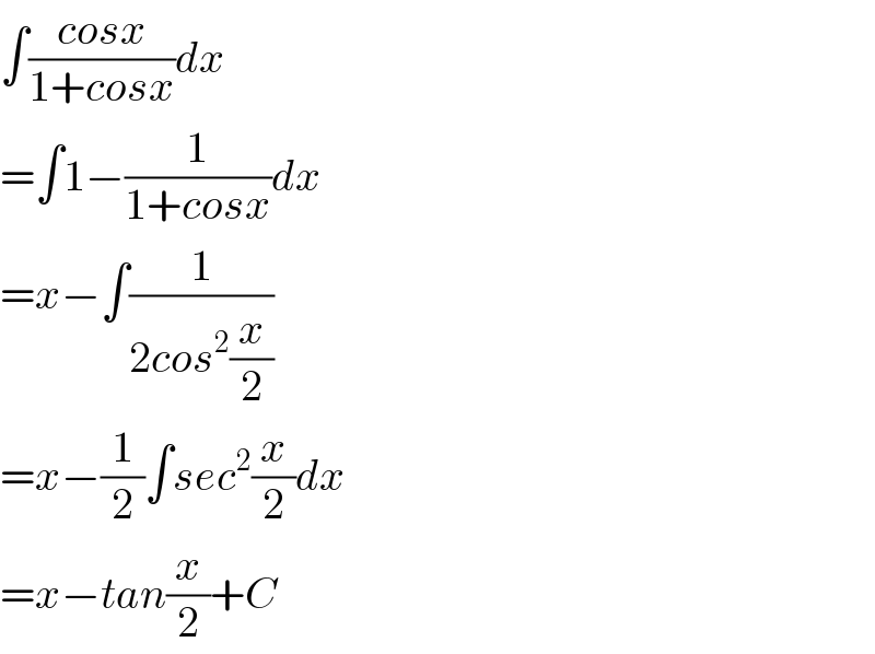 ∫((cosx)/(1+cosx))dx  =∫1−(1/(1+cosx))dx  =x−∫(1/(2cos^2 (x/2)))  =x−(1/2)∫sec^2 (x/2)dx  =x−tan(x/2)+C  