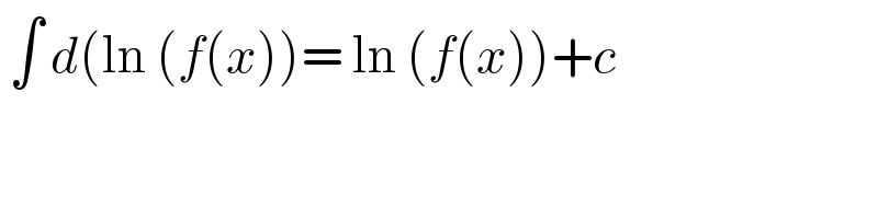  ∫ d(ln (f(x))= ln (f(x))+c   